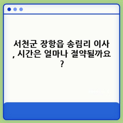 충청남도 서천군 장항읍 송림리 이사 시간 절약! 이사서비스 완벽 가이드