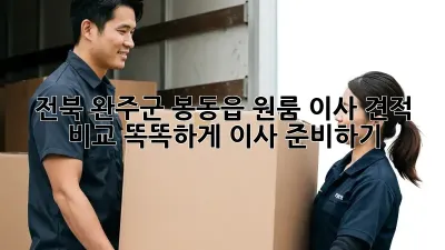 전북 완주군 봉동읍 원룸 이사 견적 비교: 똑똑하게 이사 준비하기