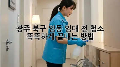 광주 북구 임동 임대 전 청소🧹 똑똑하게 끝내는 방법!