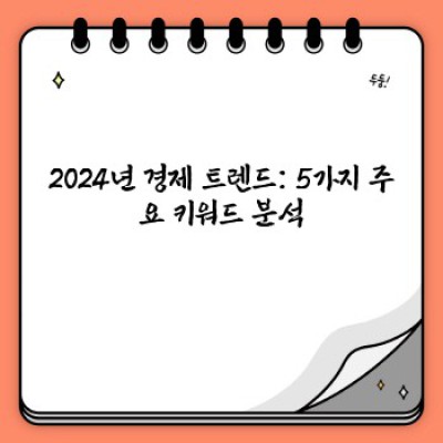 2024년 주목해야 할 핵심 경제 트렌드: 변화의 물결 속에서 기회를 잡다!