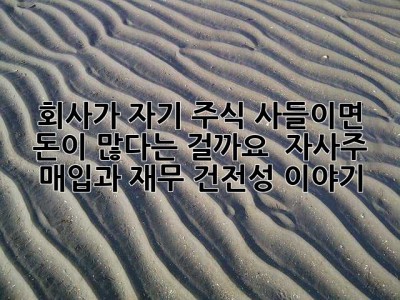 회사가 자기 주식 사들이면 돈이 많다는 걸까요? 🤔 자사주 매입과 재무 건전성 이야기