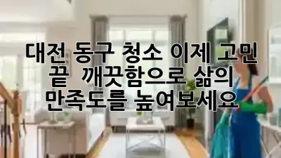 대전 동구 청소, 이제 고민 끝! ✨ 깨끗함으로 삶의 만족도를 높여보세요