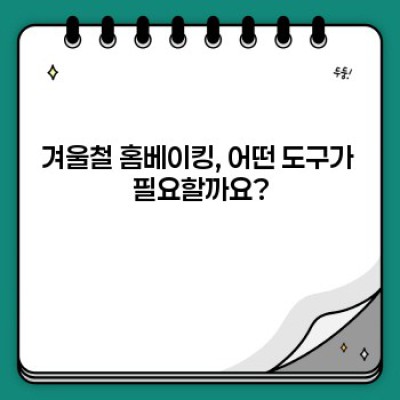 겨울철 홈베이킹 성공의 비밀: 완벽한 도구 선택 가이드