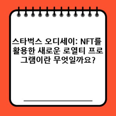 스타벅스 NFT: 오디세이 리워드 프로그램 분석 및 미래 전망 - 장점, 단점, 그리고 투자 가치는?