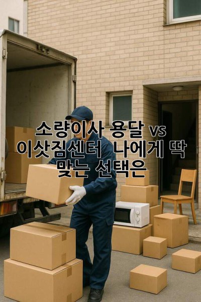 소량이사, 용달 vs 이삿짐센터?! 🤔 나에게 딱 맞는 선택은? 📦