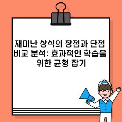 재미난 상식: 효과적인 학습 도구로서의 장단점 비교 및 활용 전략
