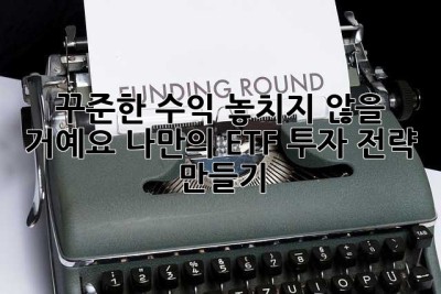 꾸준한 수익, 놓치지 않을 거예요! 나만의 ETF 투자 전략 만들기