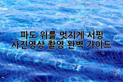 🏄‍♂️ 파도 위를 멋지게! 서핑 사진/영상 촬영 완벽 가이드