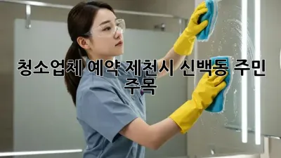 청소업체 예약🏡 제천시 신백동 주민 주목! ✨