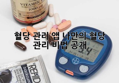 혈당 관리 앱? 나만의 혈당 관리 비법 공개!