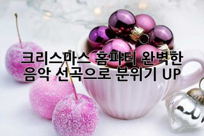 크리스마스 홈파티, 완벽한 음악 선곡으로 분위기 UP!