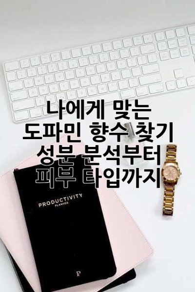 나에게 맞는 도파민 향수 찾기: 성분 분석부터 피부 타입까지
